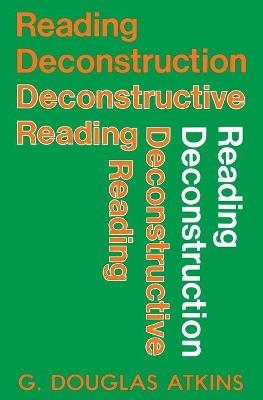 Reading Deconstruction/Deconstructive Reading - George Douglas Atkins