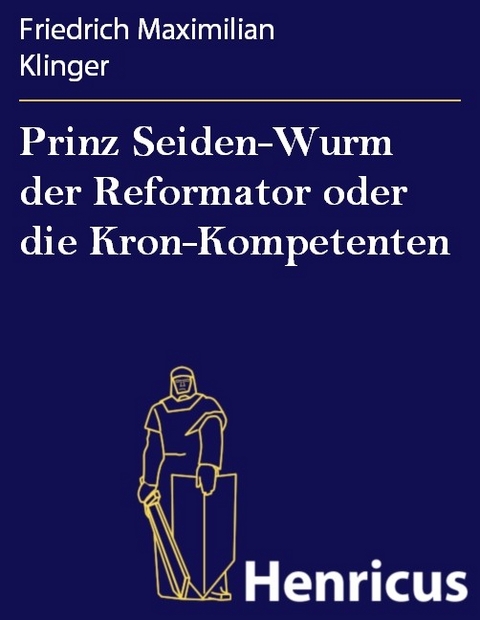 Prinz Seiden-Wurm der Reformator oder die Kron-Kompetenten -  Friedrich Maximilian Klinger