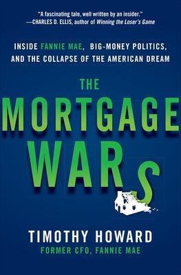 The Mortgage Wars: Inside Fannie Mae, Big-Money Politics, and the Collapse of the American Dream - Timothy Howard