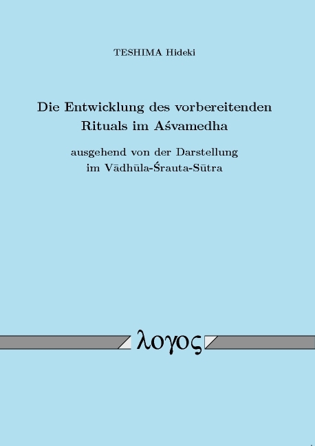 Die Entwicklung des vorbereitenden Rituals im Asvamedha ausgehend von der Darstellung im Vadhula-Srauta-Sutra - Hideki Teshima