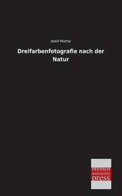 Dreifarbenfotografie nach der Natur - Adolf Miethe