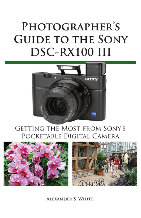 Photographer's Guide to the Sony DSC-RX100 III -  Alexander S. White