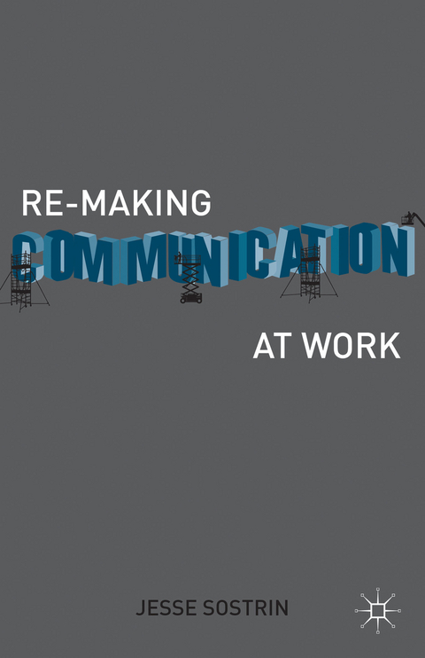 Re-Making Communication at Work - J. Sostrin