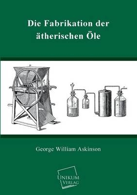 Die Fabrikation der Ã¤therischen Ãle - George William Askinson