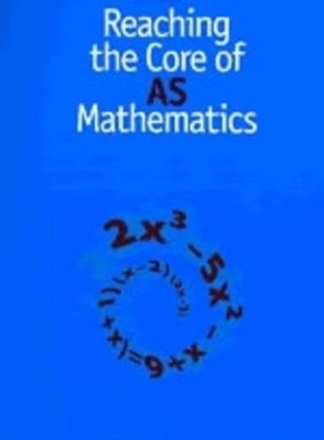 Reaching the Core of AS Mathematics - Derek Ball, Kathleen Cross, Gill Hatch