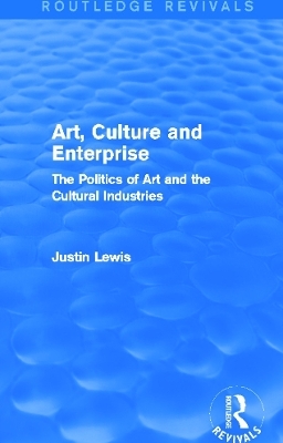 Art, Culture and Enterprise (Routledge Revivals) - Justin Lewis