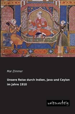 Unsere Reise durch Indien, Java und Ceylon im Jahre 1910 - Mar Zimmer