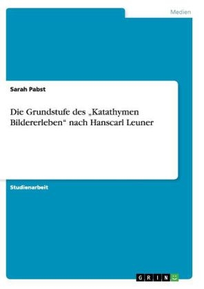 Die Grundstufe des Â¿Katathymen BildererlebenÂ¿ nach Hanscarl Leuner - Sarah Pabst