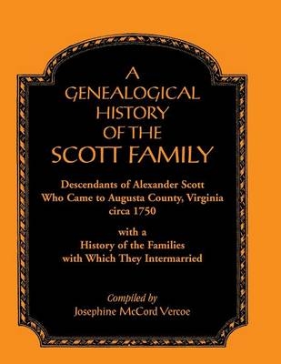 A Genealogical History of the Scott Family, Descendants of Alexander Scott, Who Came to Augusta County, Virginia, Circa 1750, with a History of the - Josephine McCord Vercoe