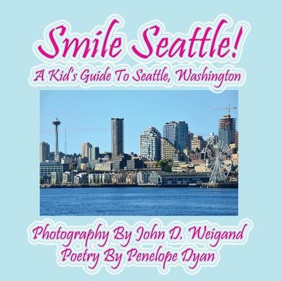 Smile Seattle! a Kid's Guide to Seattle, Washington - Penelope Dyan