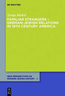 Familiar Strangers - German-Jewish relations in 19th Century America - Sonja Mekel