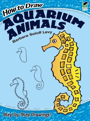 How to Draw Aquarium Animals - Barbara Soloff Levy, How to Draw