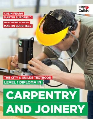 The City & Guilds Textbook: Level 1 Diploma in Carpentry & Joinery - Martin Burdfield, Colin Fearn, Mike Jones, Clayton Rudman