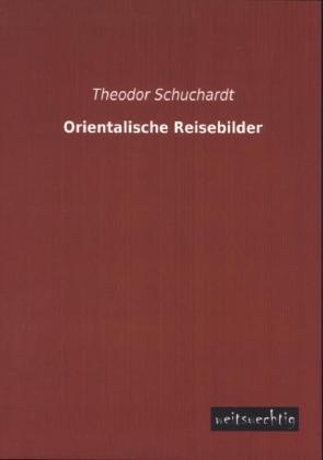 Orientalische Reisebilder - Theodor Schuchardt