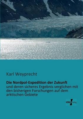 Die Nordpol-Expedition der Zukunft - Karl Weyprecht