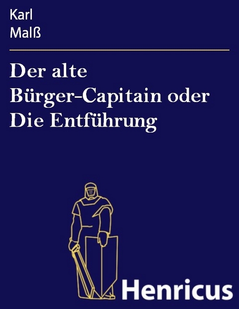 Der alte Bürger-Capitain oder Die Entführung -  Karl Malß