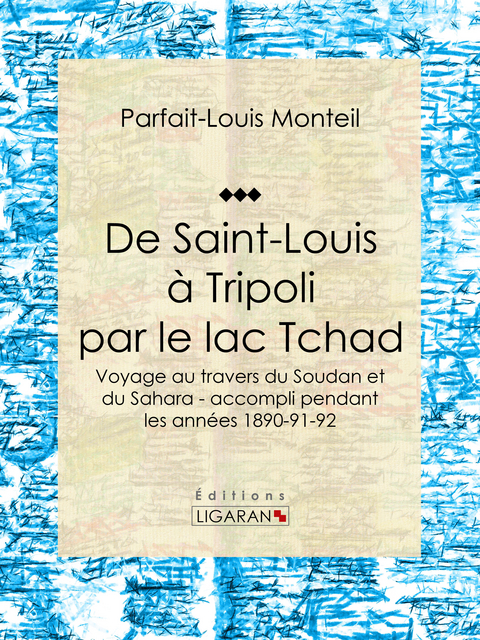 De Saint-Louis a Tripoli par le lac Tchad -  Ligaran,  Parfait-Louis Monteil