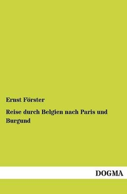 Reise durch Belgien nach Paris und Burgund - Ernst Förster