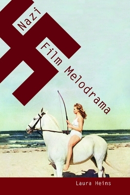 Nazi Film Melodrama - Laura Heins