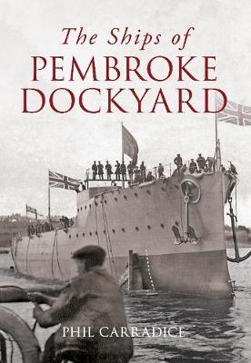 The Ships of Pembroke Dockyard - Phil Carradice