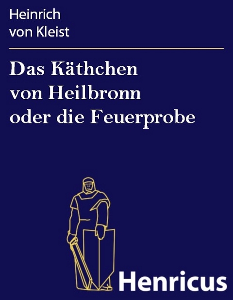 Das Käthchen von Heilbronn oder die Feuerprobe -  Heinrich Von Kleist