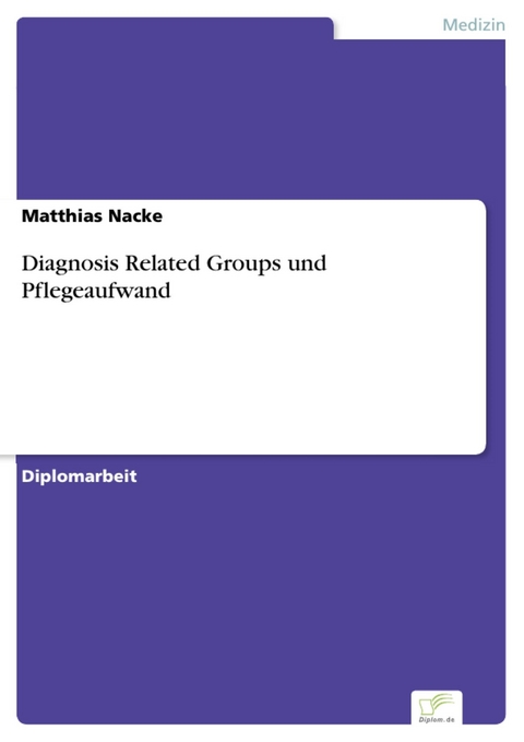 Diagnosis Related Groups und Pflegeaufwand -  Matthias Nacke