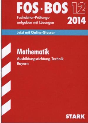 Abschluss-Prüfungsaufgaben Fachoberschule /Berufsoberschule Bayern / Mathematik FOS/BOS 12 Ausbildungsrichtung Technik 2014 - Harald Krauß