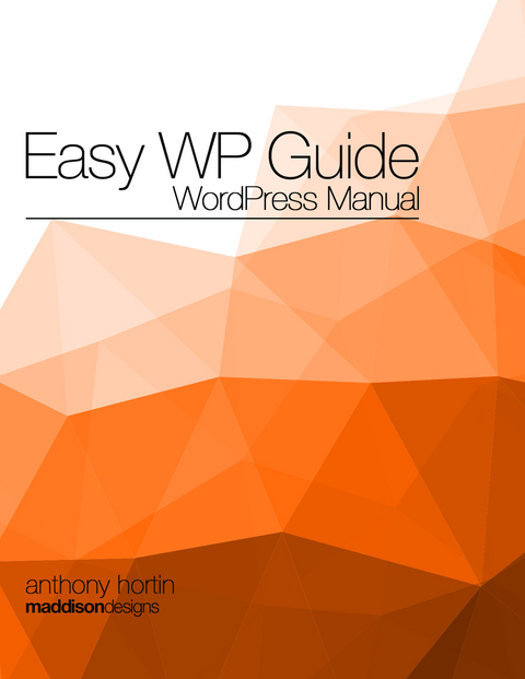 Easy WP Guide WordPress Manual -  Anthony Hortin