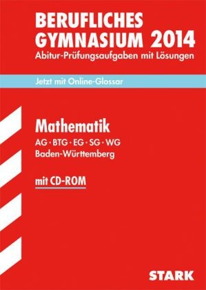 Abitur-Prüfungsaufgaben Berufliche Gymnasien Baden-Württemberg. Mit Lösungen / Mathematik  mit CD-ROM 2014  AG · BTG · EG · SG · WG - Jürgen Reister, Schmitt Bernhard, Ulrich Müller