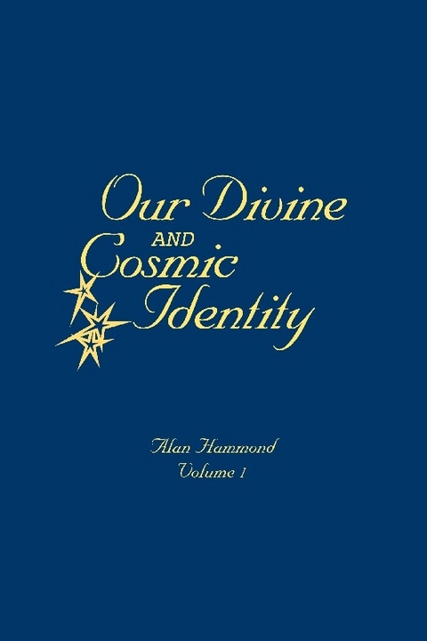 Our Divine and Cosmic Identity, Volume 1 -  Alan Hammond