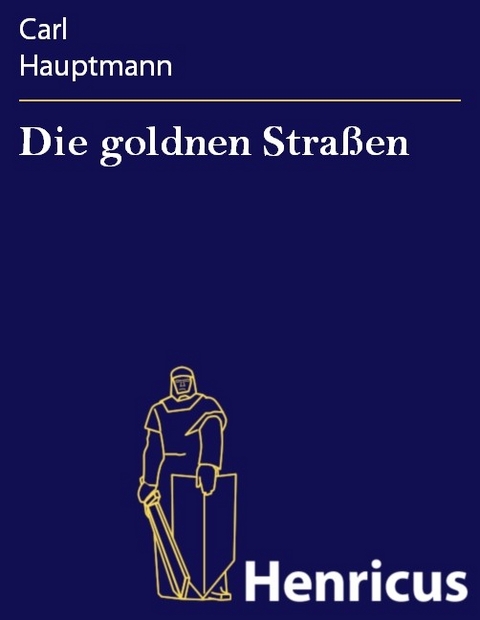 Die goldnen Straßen -  Carl Hauptmann
