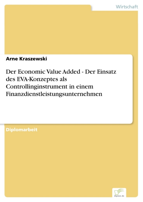 Der Economic Value Added - Der Einsatz des EVA-Konzeptes als Controllinginstrument in einem Finanzdienstleistungsunternehmen -  Arne Kraszewski