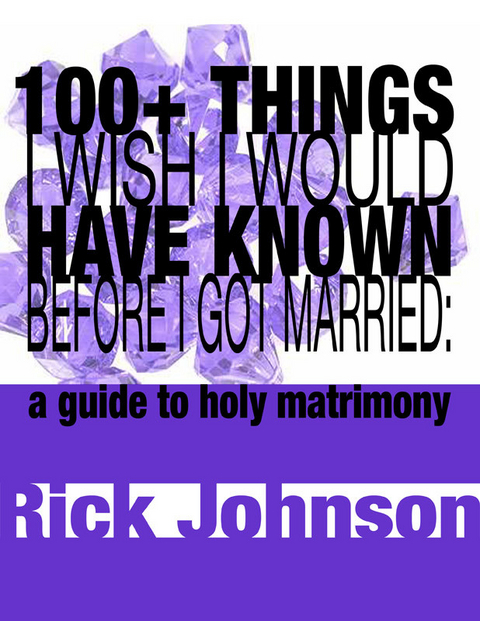 100+ Things I Wish I Would Have Known Before I Got Married -  Rick Johnson