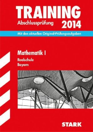Training Abschlussprüfung Realschule Bayern / Mathematik I 2014 - Markus Schmidl, Alois Einhauser, Dietmar Steiner