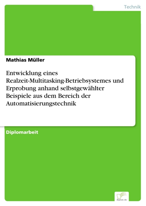 Entwicklung eines Realzeit-Multitasking-Betriebsystemes und Erprobung anhand selbstgewählter Beispiele aus dem Bereich der Automatisierungstechnik -  Mathias Müller