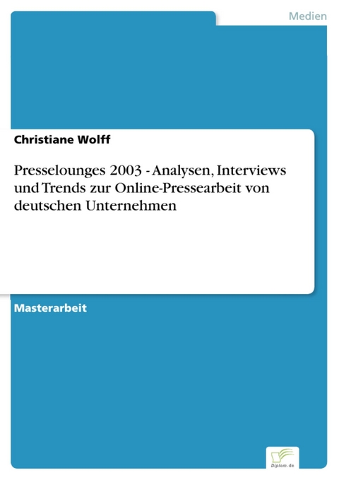 Presselounges 2003 - Analysen, Interviews und Trends zur Online-Pressearbeit von deutschen Unternehmen -  Christiane Wolff