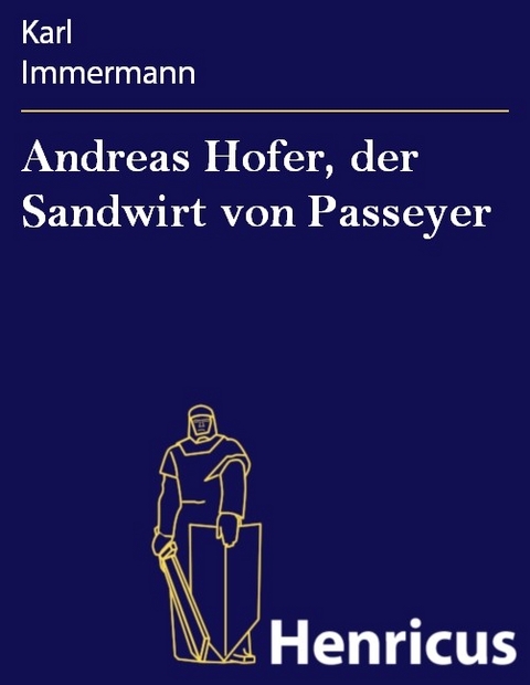 Andreas Hofer, der Sandwirt von Passeyer -  Karl Immermann