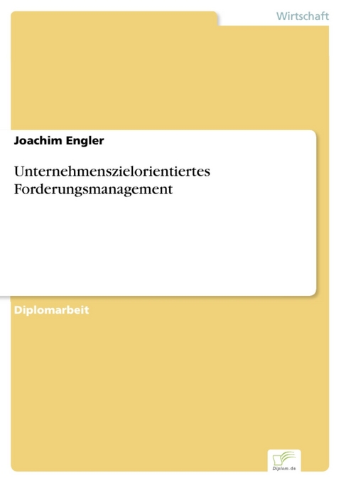 Unternehmenszielorientiertes Forderungsmanagement -  Joachim Engler