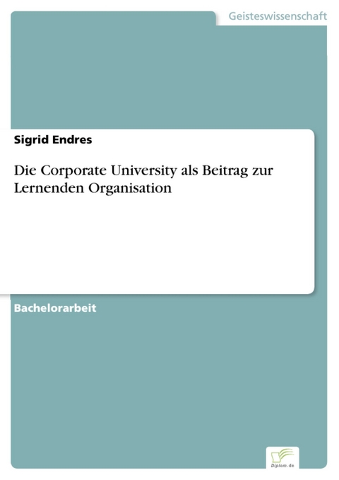 Die Corporate University als Beitrag zur Lernenden Organisation -  Sigrid Endres