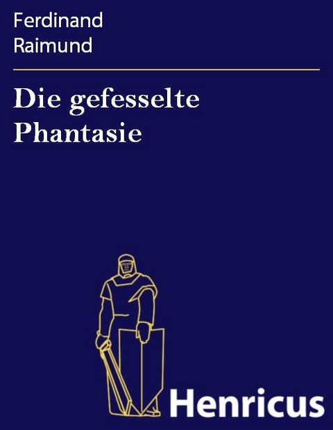 Die gefesselte Phantasie -  Ferdinand Raimund