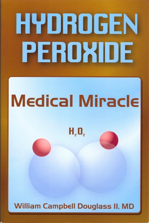 Hydrogen Peroxide - Medical Miracle -  William Campbell Douglass II MD