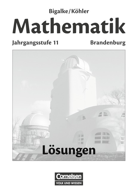 Bigalke/Köhler: Mathematik Sekundarstufe II - Brandenburg - Bisherige Ausgabe / 11. Schuljahr - Lösungen zum Schülerbuch - Anton Bigalke, Norbert Köhler, Horst Kuschnerow, Gabriele Ledworuski