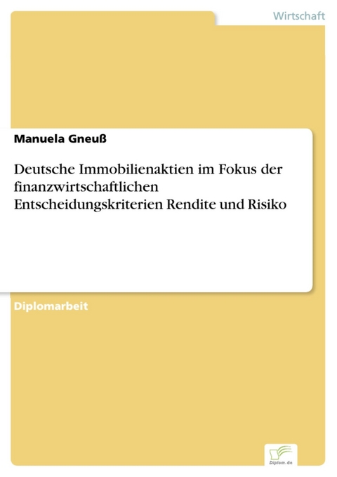 Deutsche Immobilienaktien im Fokus der finanzwirtschaftlichen Entscheidungskriterien Rendite und Risiko -  Manuela Gneuß