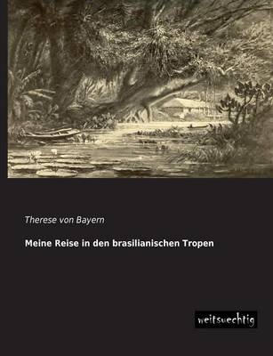 Meine Reise in den brasilianischen Tropen - Therese von Bayern