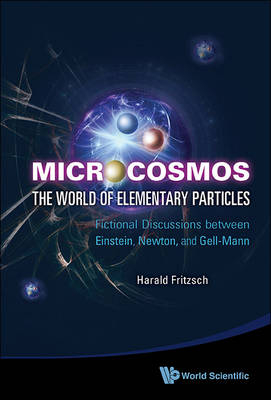 Microcosmos: The World Of Elementary Particles - Fictional Discussions Between Einstein, Newton, And Gell-mann - Harald Fritzsch