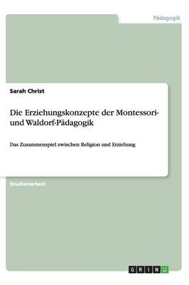 Die Erziehungskonzepte der Montessori- und Waldorf-PÃ¤dagogik - Sarah Christ