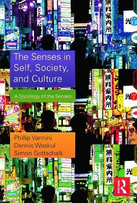 The Senses in Self, Society, and Culture - Phillip Vannini, Dennis Waskul, Simon Gottschalk