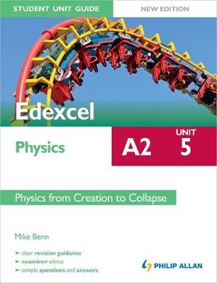 Edexcel A2 Physics Student Unit Guide New Edition : Unit 5 Physics from Creation to Collapse - Mike Benn