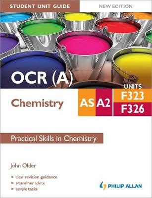 OCR (A) AS/A2 Chemistry Student Unit Guide New Edition: Units F323 & F326 Practical Skills in Chemistry - John Older