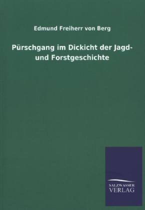 PÃ¼rschgang im Dickicht der Jagd- und Forstgeschichte - Edmund Freiherr von Berg